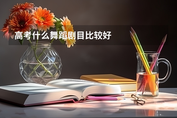 高考什么舞蹈剧目比较好
