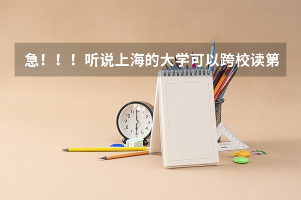 急！！！听说上海的大学可以跨校读第二专业是怎么回事？