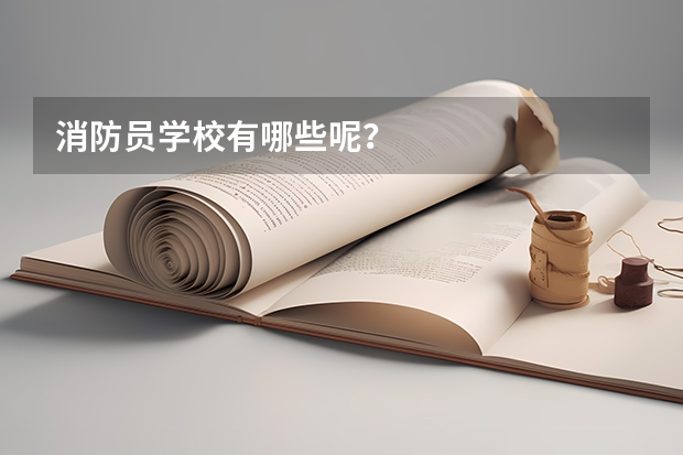 消防员学校有哪些呢？