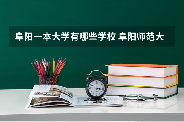 阜阳一本大学有哪些学校 阜阳师范大学是一本还是二本?