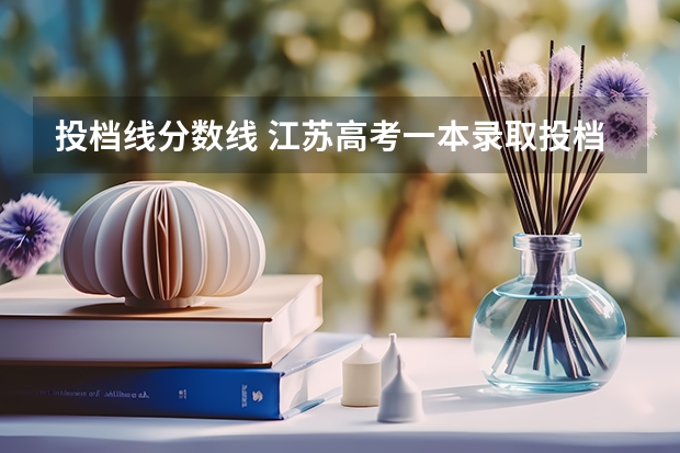 投档线分数线 江苏高考一本录取投档线