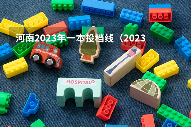 河南2023年一本投档线（2023年各高校投档线河南）