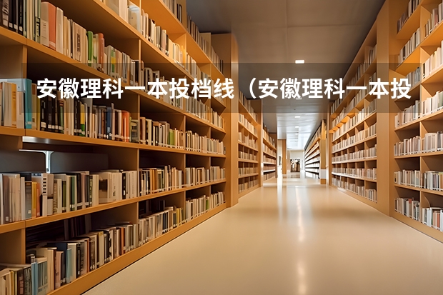 安徽理科一本投档线（安徽理科一本投档线）