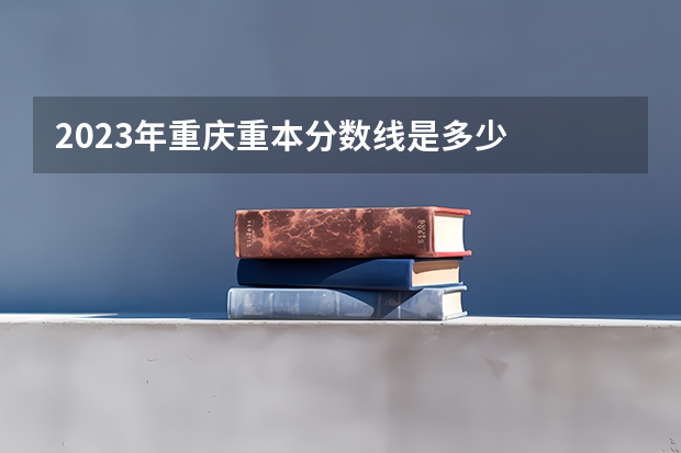 2023年重庆重本分数线是多少