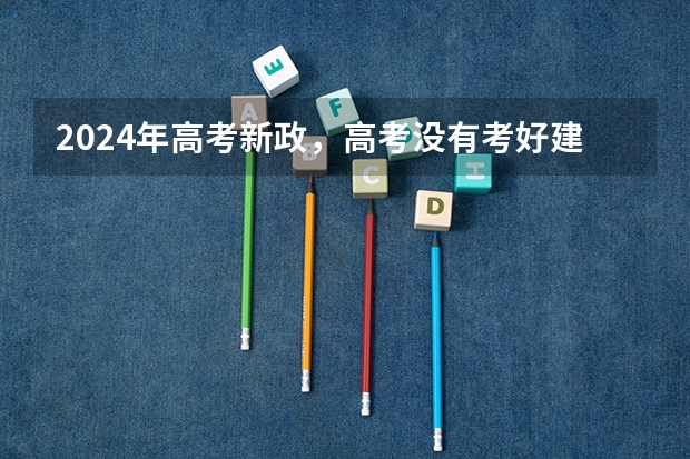 2024年高考新政，高考没有考好建议复读吗？