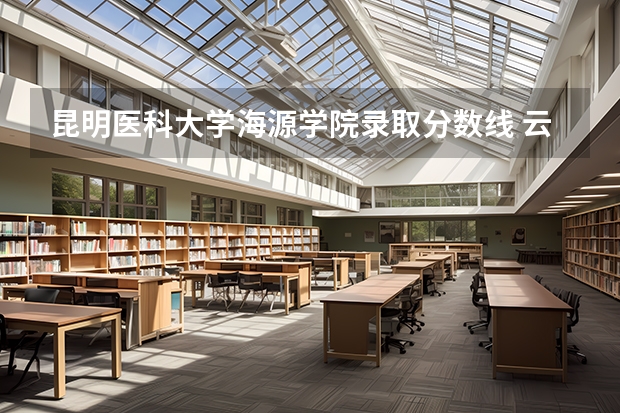 昆明医科大学海源学院录取分数线 云南医学院录取分数线