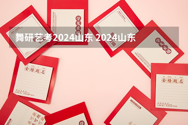舞研艺考2024山东 2024山东艺考准考证打印时间
