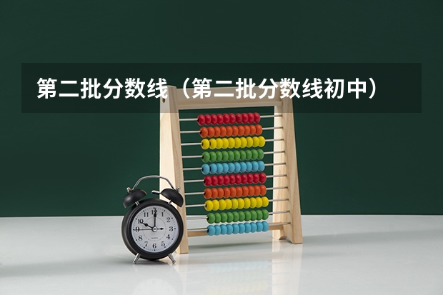 第二批分数线（第二批分数线初中） 艺术高考分数线