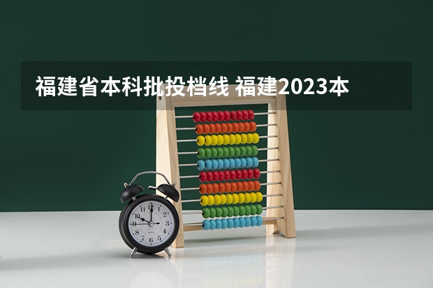 福建省本科批投档线 福建2023本科投档线