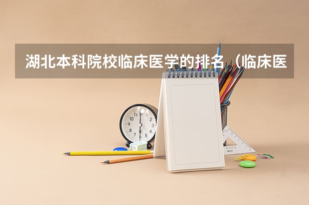 湖北本科院校临床医学的排名（临床医学专业大学排名）