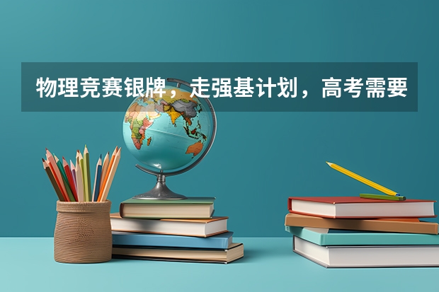 物理竞赛银牌，走强基计划，高考需要打多少分能进？