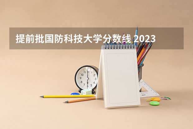 提前批国防科技大学分数线 2023年宁夏高考投档线