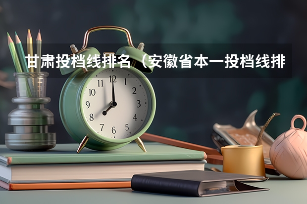 甘肃投档线排名（安徽省本一投档线排名）