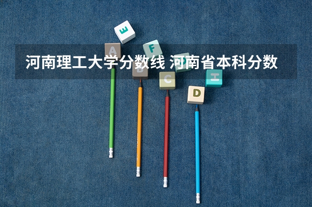 河南理工大学分数线 河南省本科分数线