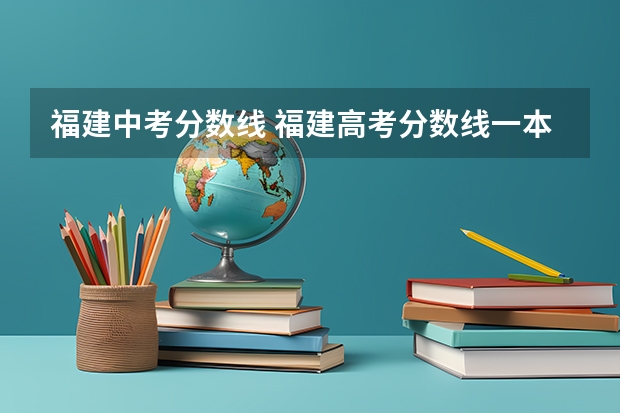 福建中考分数线 福建高考分数线一本