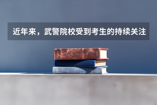 近年来，武警院校受到考生的持续关注，刚到二本线的学生能报武警院校吗？