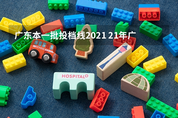 广东本一批投档线2021 21年广东高考分数线一本