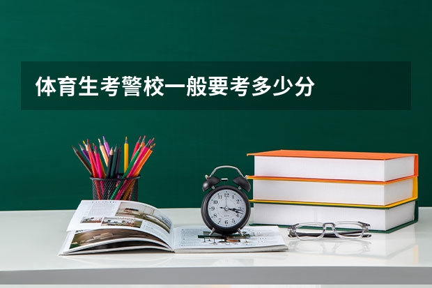 体育生考警校一般要考多少分