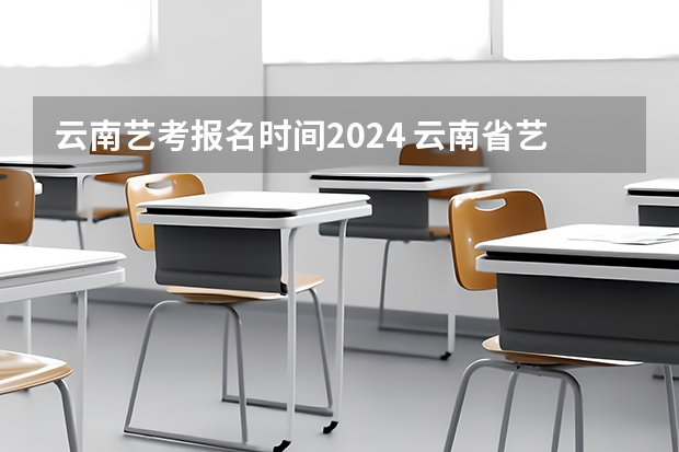 云南艺考报名时间2024 云南省艺考时间2023
