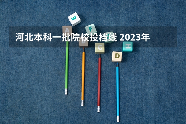 河北本科一批院校投档线 2023年河北省投档线