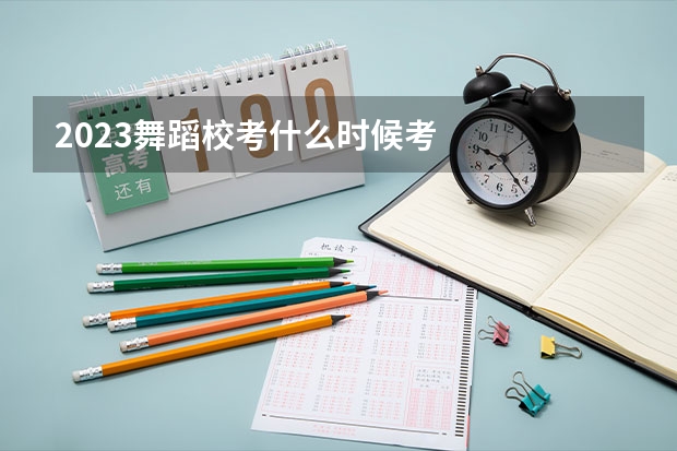 2023舞蹈校考什么时候考