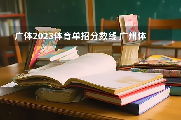 广体2023体育单招分数线 广州体育大学体育生录取分数线2023