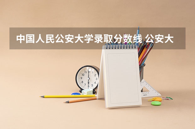中国人民公安大学录取分数线 公安大学录取分数线