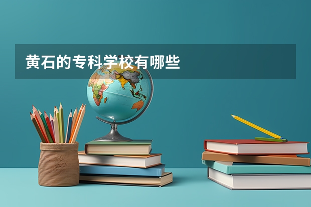 黄石的专科学校有哪些
