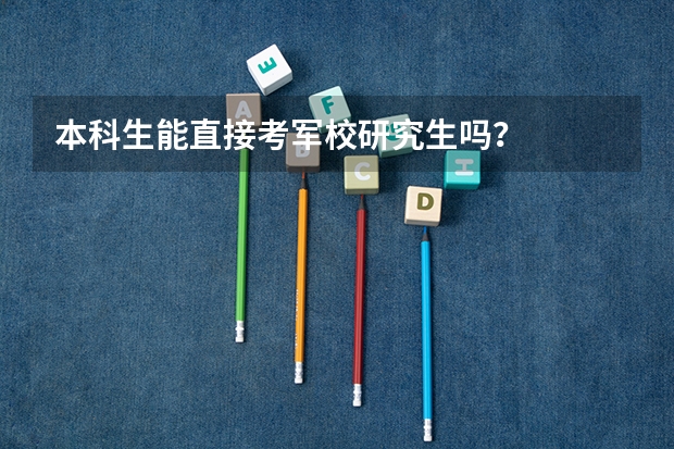 本科生能直接考军校研究生吗？