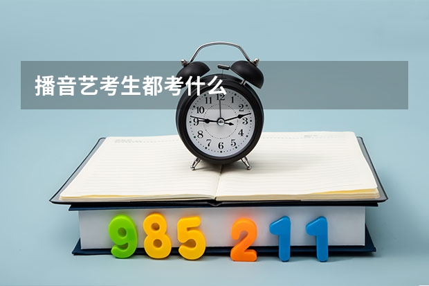 播音艺考生都考什么