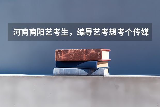 河南南阳艺考生，编导艺考想考个传媒类的专业大学，有什么要求吗？