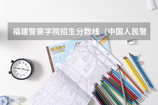 福建警察学院招生分数线（中国人民警察大学在贵州省录取分数线）
