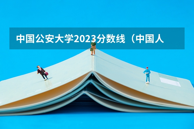 中国公安大学2023分数线（中国人民公安大学分数线）