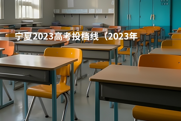 宁夏2023高考投档线（2023年宁夏高考投档线）