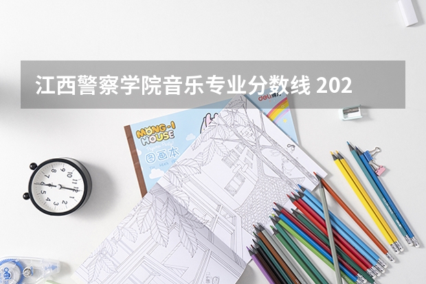 江西警察学院音乐专业分数线 2023年各省警校分数线