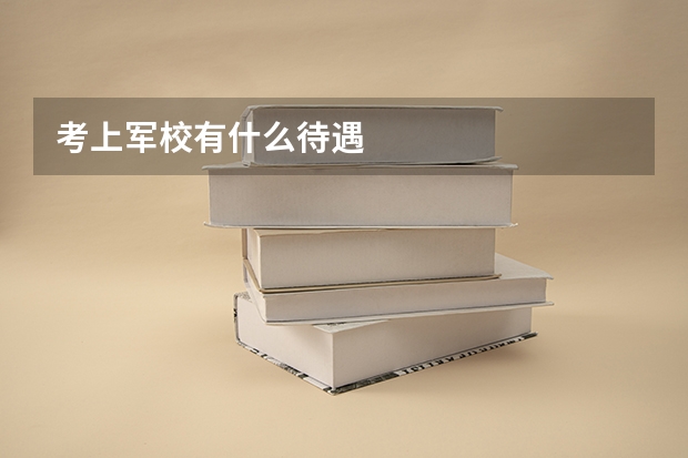 考上军校有什么待遇