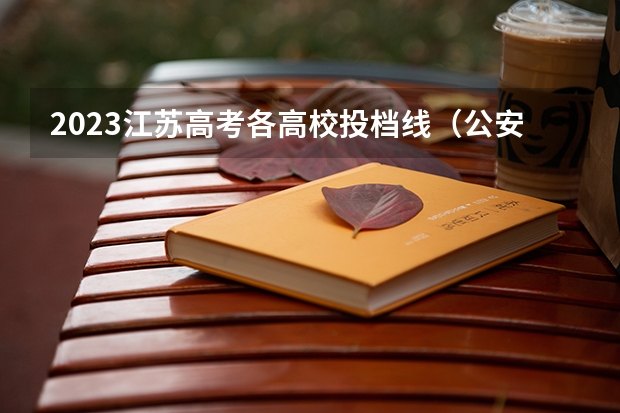 2023江苏高考各高校投档线（公安大学录取分数线）