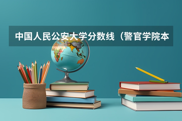 中国人民公安大学分数线（警官学院本科录取分数线2023年）
