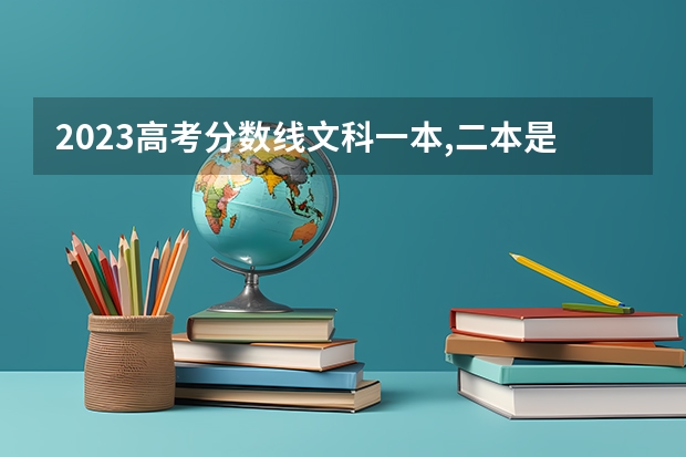 2023高考分数线文科一本,二本是多少分
