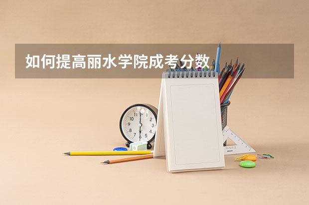 如何提高丽水学院成考分数