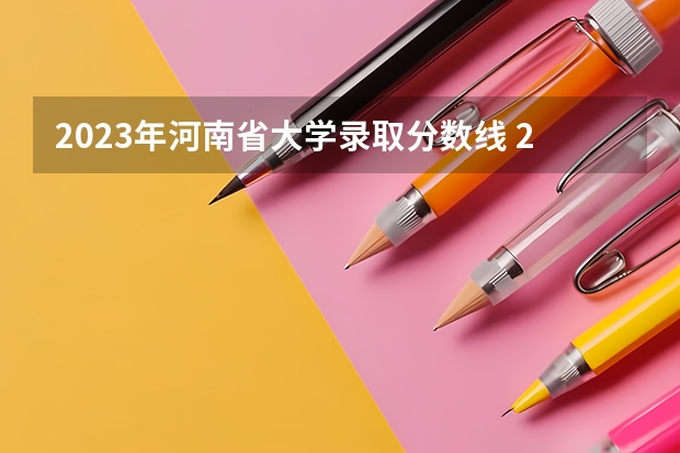 2023年河南省大学录取分数线 2023河南理科高校投档分数线