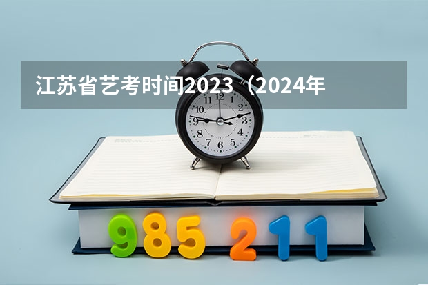 江苏省艺考时间2023（2024年艺考时间）