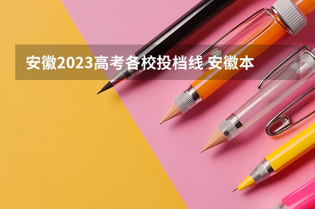 安徽2023高考各校投档线 安徽本科一批投档线