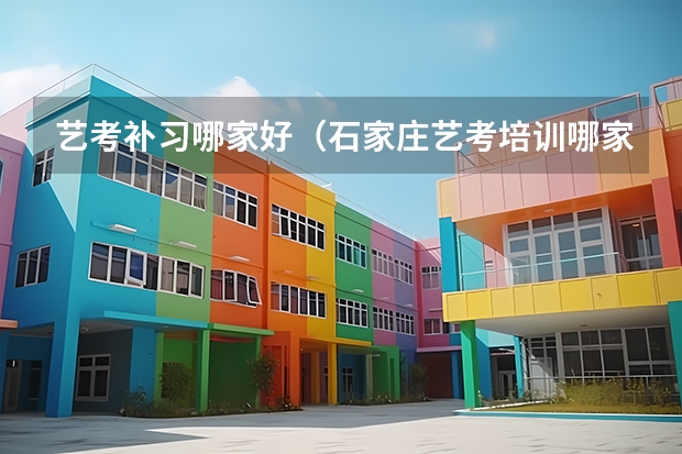 艺考补习哪家好（石家庄艺考培训哪家好）