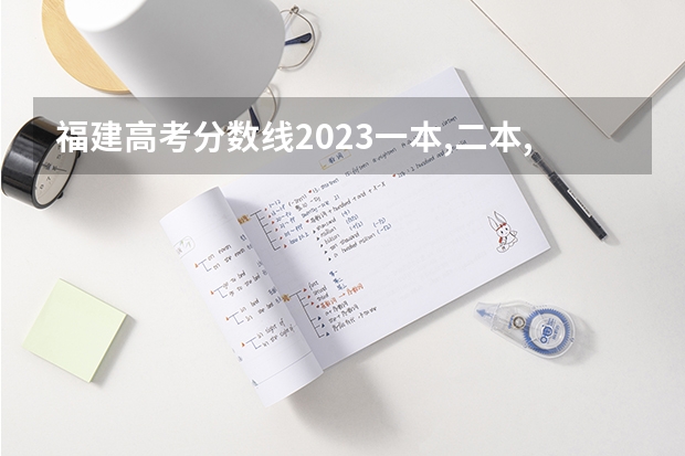 福建高考分数线2023一本,二本,专科分数线 福建省高考分数线2023一本线