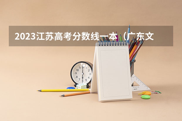 2023江苏高考分数线一本（广东文科一本线2023分数线）