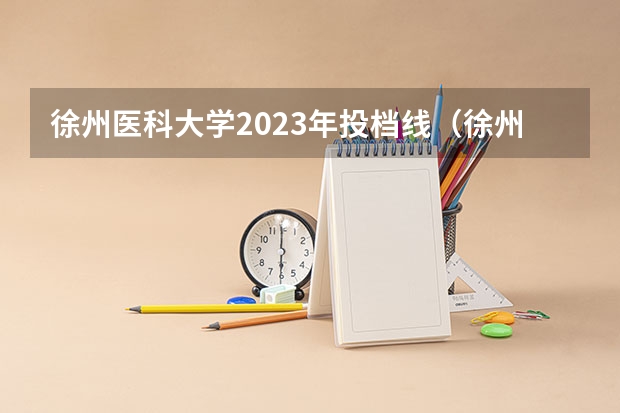 徐州医科大学2023年投档线（徐州医科大学2023录取分数线）