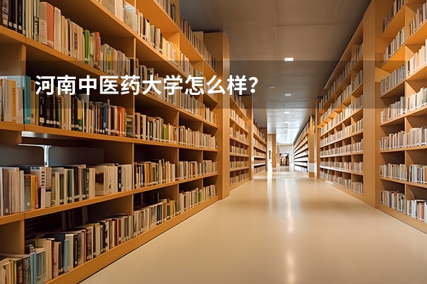 河南中医药大学怎么样？