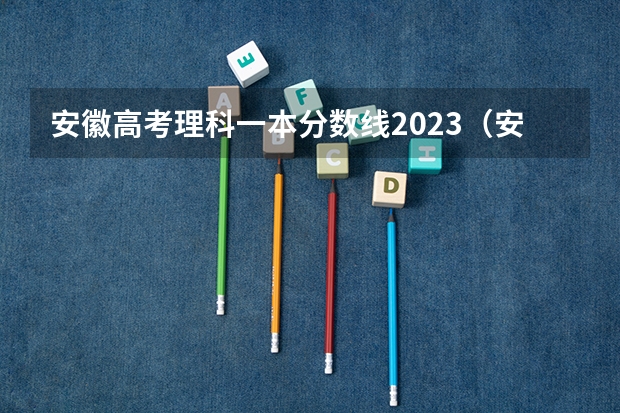 安徽高考理科一本分数线2023（安徽四省联考2023一本分数线）