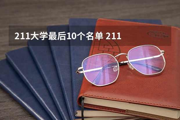 211大学最后10个名单 211 985大学名单表